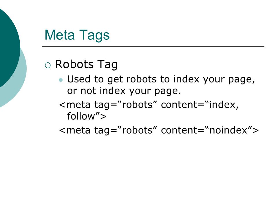 Meta Tags Robots Tag Used to get robots to index your page, or not index your page.