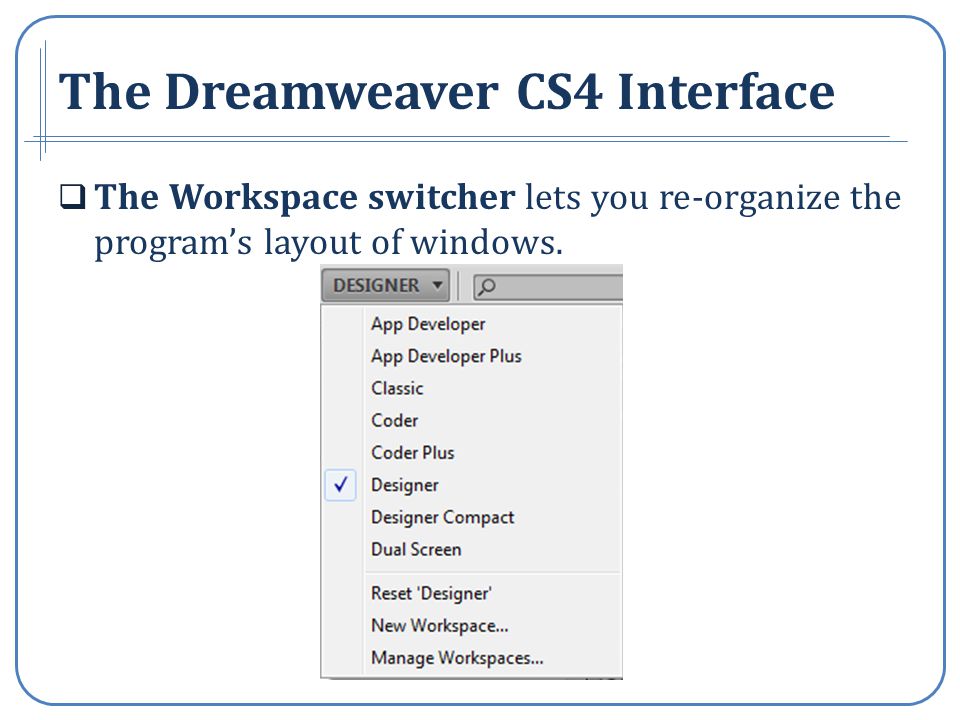 The Dreamweaver CS4 Interface The Workspace switcher lets you re-organize the programs layout of windows.