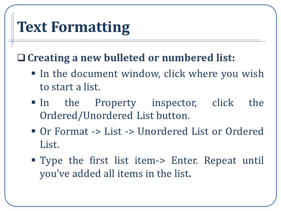 Text Formatting Creating a new bulleted or numbered list: In the document window, click where you wish to start a list.