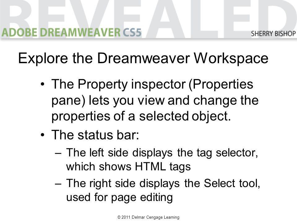© 2011 Delmar Cengage Learning The Property inspector (Properties pane) lets you view and change the properties of a selected object.
