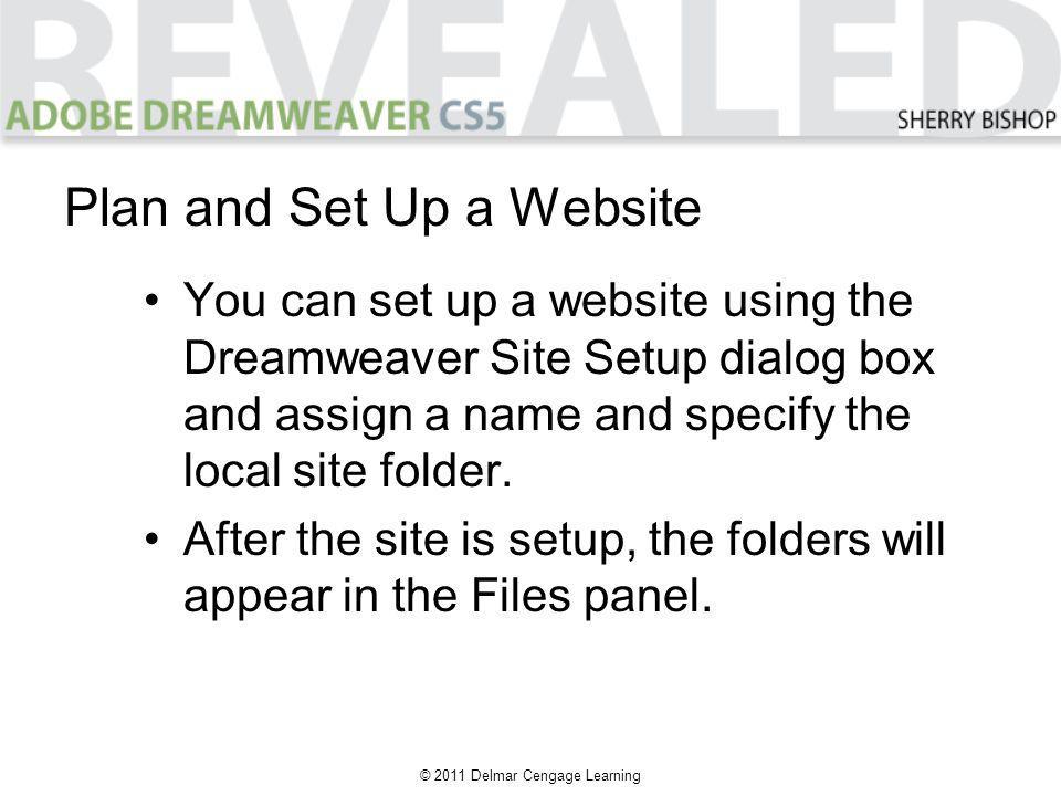 © 2011 Delmar Cengage Learning You can set up a website using the Dreamweaver Site Setup dialog box and assign a name and specify the local site folder.