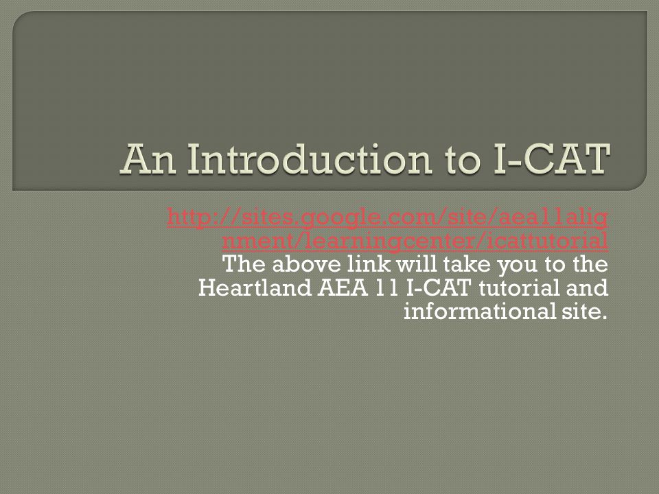 nment/learningcenter/icattutorial The above link will take you to the Heartland AEA 11 I-CAT tutorial and informational site.