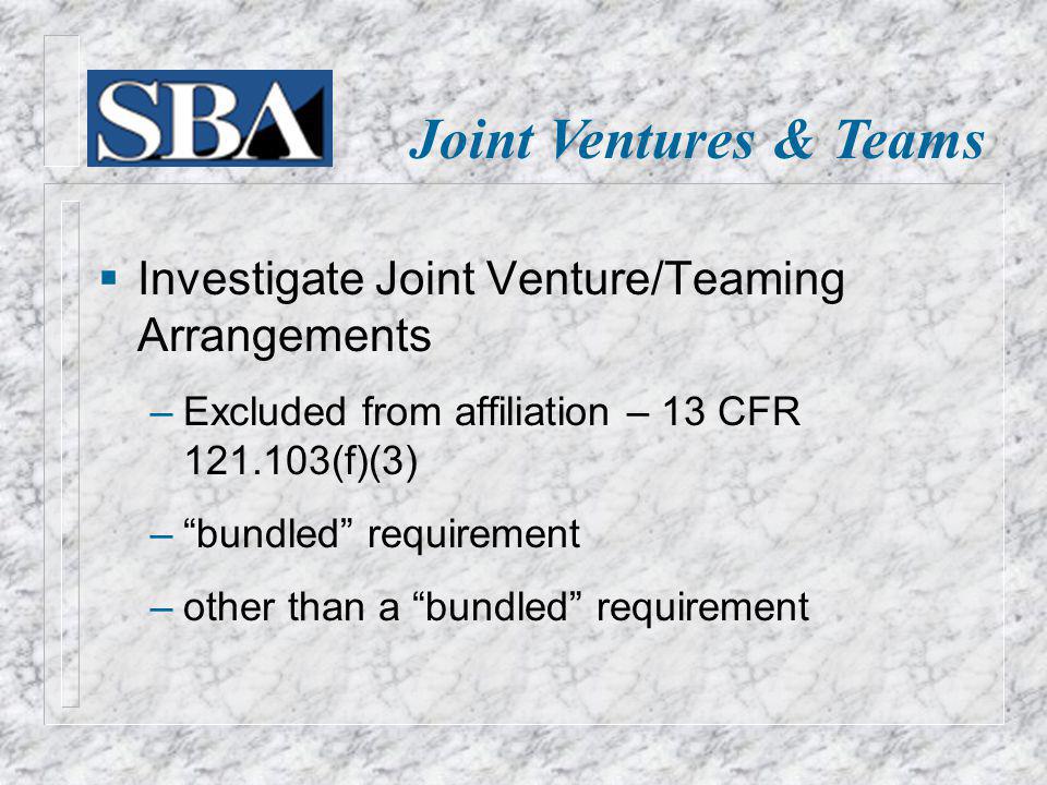 Joint Ventures & Teams Investigate Joint Venture/Teaming Arrangements Excluded from affiliation – 13 CFR (f)(3) bundled requirement other than a bundled requirement