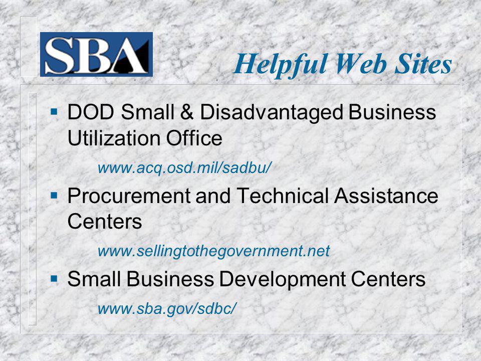 Helpful Web Sites DOD Small & Disadvantaged Business Utilization Office   Procurement and Technical Assistance Centers   Small Business Development Centers