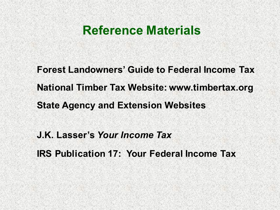 Forest Landowners Guide to Federal Income Tax National Timber Tax Website:   State Agency and Extension Websites J.K.