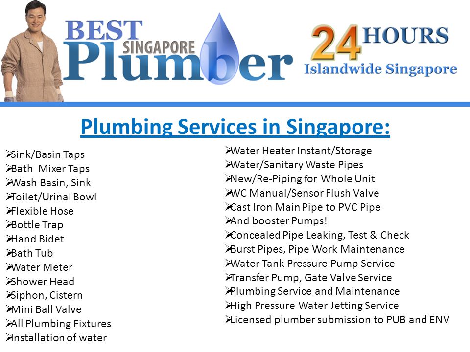 Plumbing Services in Singapore: Sink/Basin Taps Bath Mixer Taps Wash Basin, Sink Toilet/Urinal Bowl Flexible Hose Bottle Trap Hand Bidet Bath Tub Water Meter Shower Head Siphon, Cistern Mini Ball Valve All Plumbing Fixtures Installation of water Water Heater Instant/Storage Water/Sanitary Waste Pipes New/Re-Piping for Whole Unit WC Manual/Sensor Flush Valve Cast Iron Main Pipe to PVC Pipe And booster Pumps.