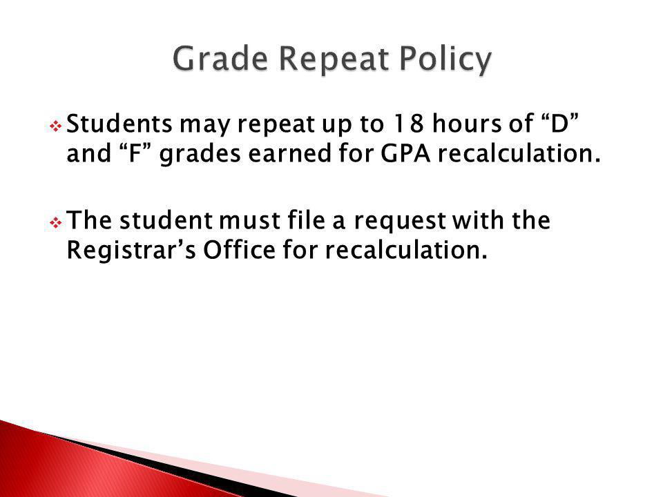 Students may repeat up to 18 hours of D and F grades earned for GPA recalculation.