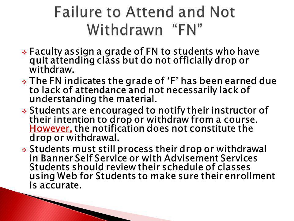 Faculty assign a grade of FN to students who have quit attending class but do not officially drop or withdraw.