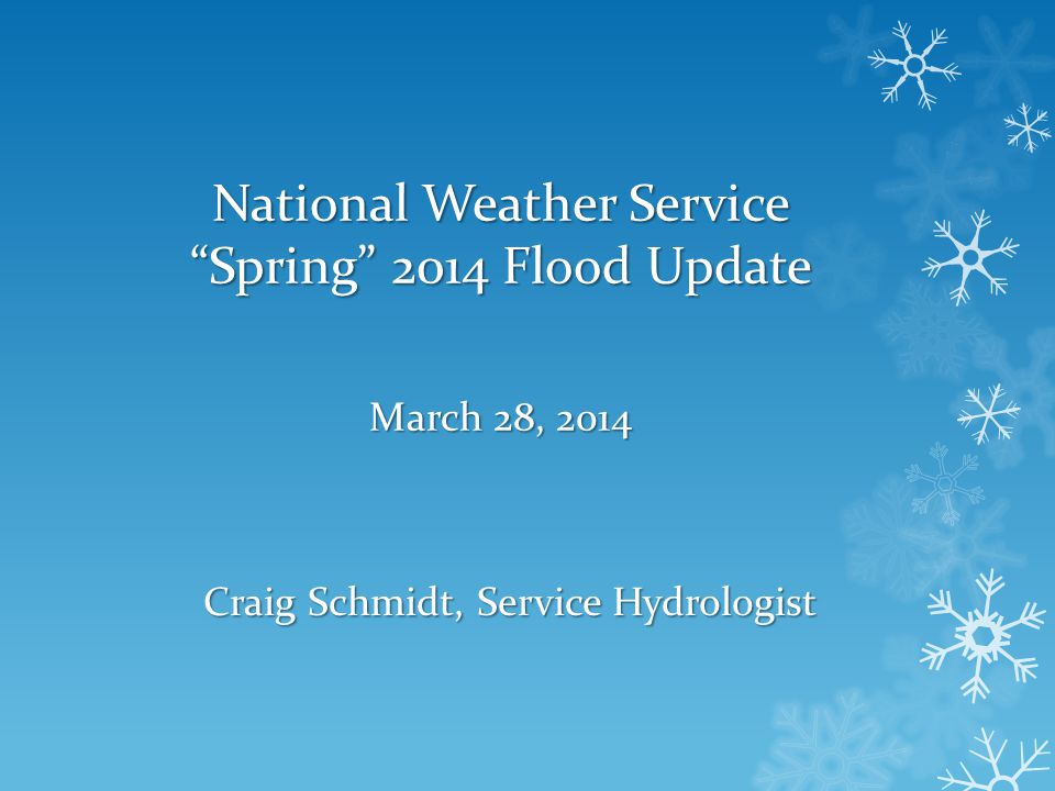 National Weather Service Spring 2014 Flood Update March 28, 2014 Craig Schmidt, Service Hydrologist