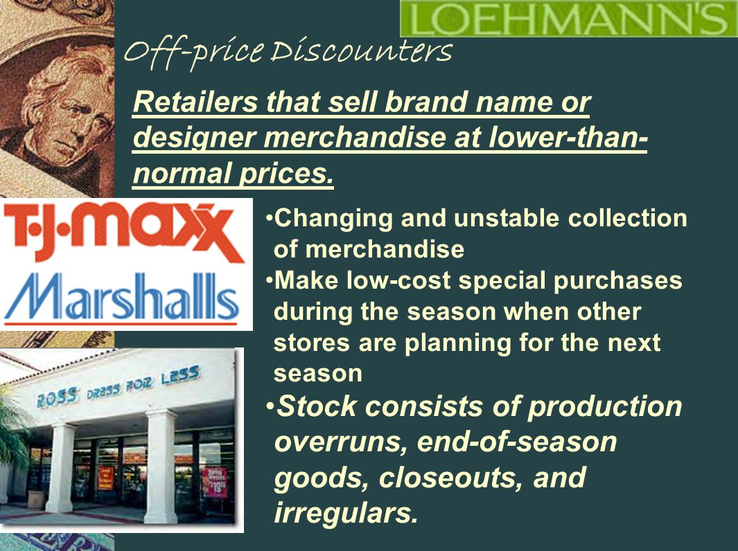 Off-price Discounters Retailers that sell brand name or designer merchandise at lower-than- normal prices.