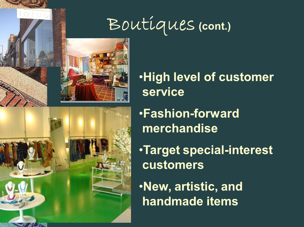 Boutiques (cont.) High level of customer service Fashion-forward merchandise Target special-interest customers New, artistic, and handmade items