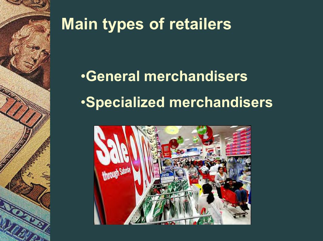 Main types of retailers General merchandisers Specialized merchandisers