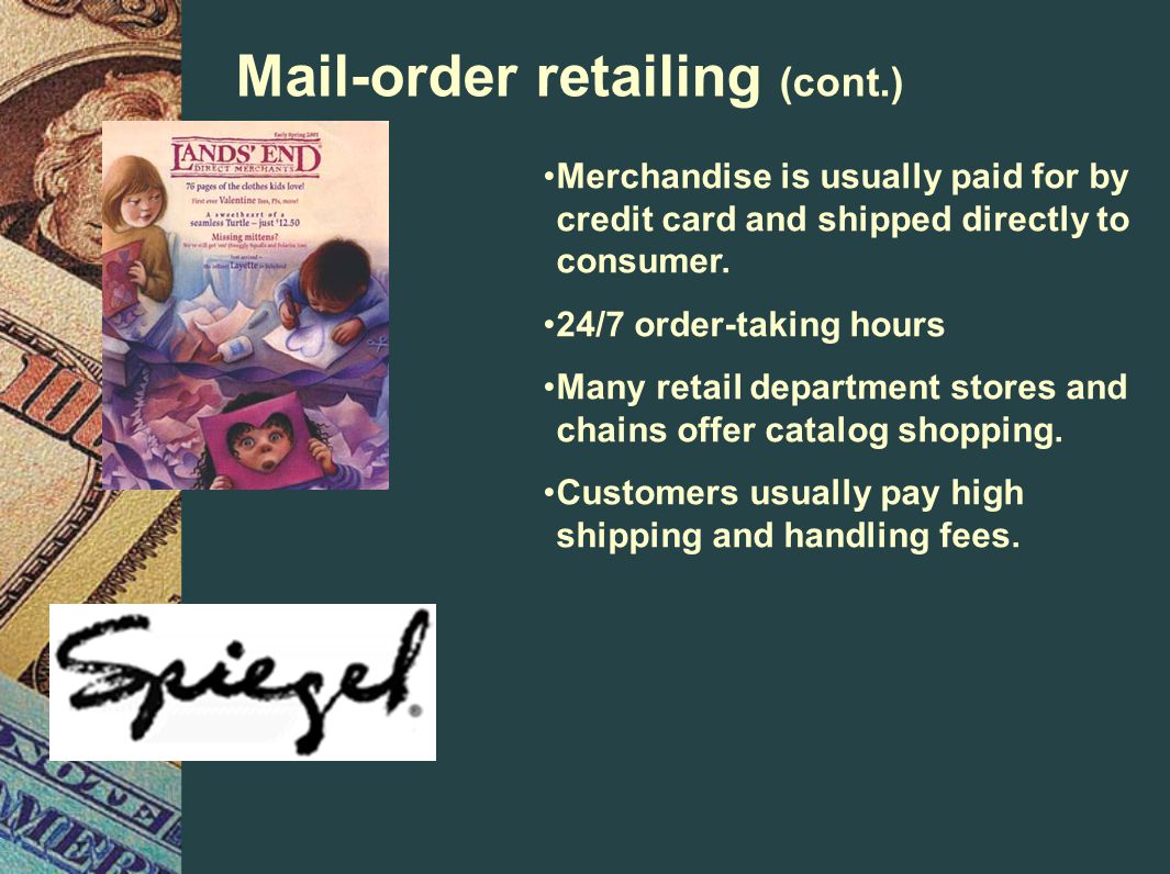 Mail-order retailing (cont.) Merchandise is usually paid for by credit card and shipped directly to consumer.