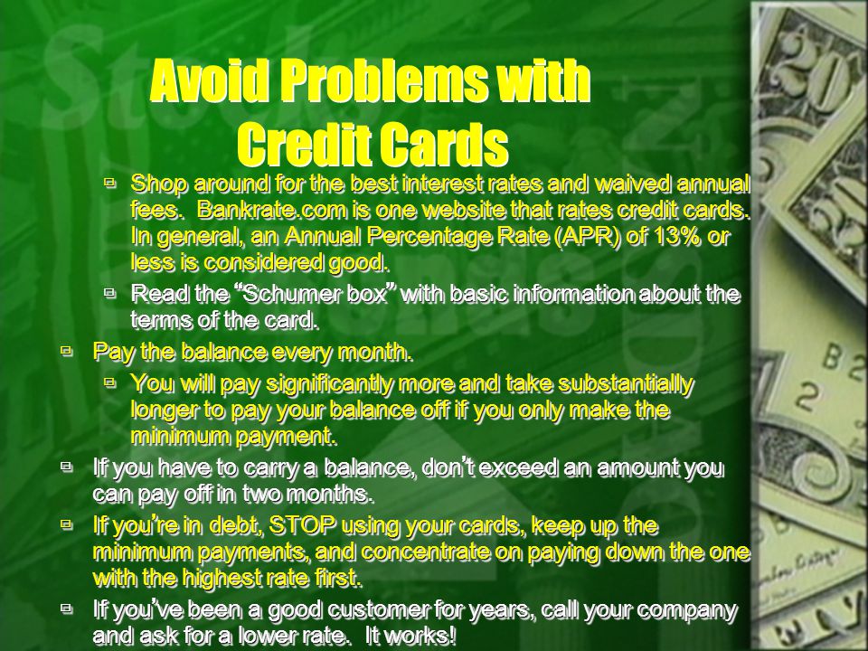 Avoid Problems with Credit Cards Shop around for the best interest rates and waived annual fees.