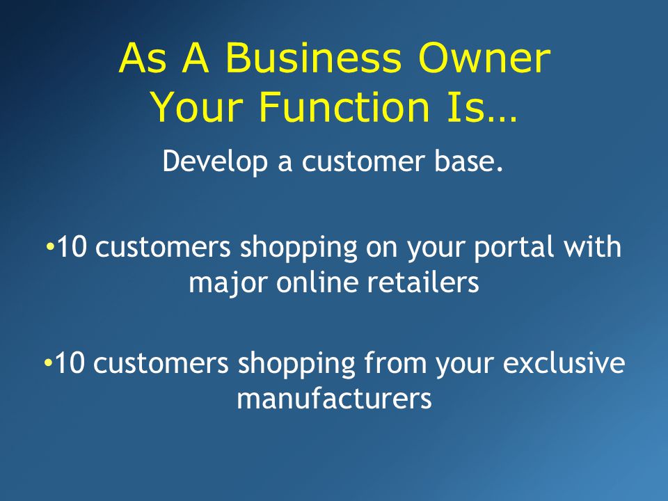 As A Business Owner Your Function Is… Develop a customer base.