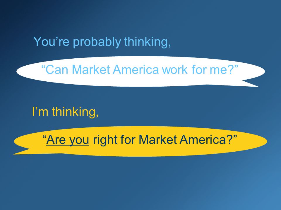 Youre probably thinking, Can Market America work for me Are you right for Market America.