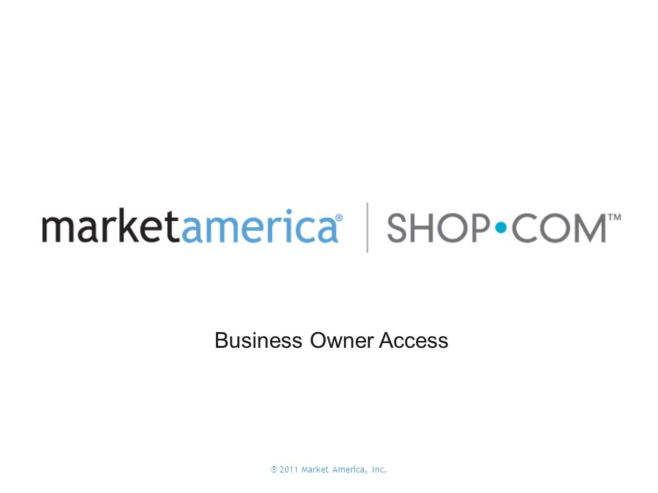 ® 2011 Market America, Inc. Business Owner Access