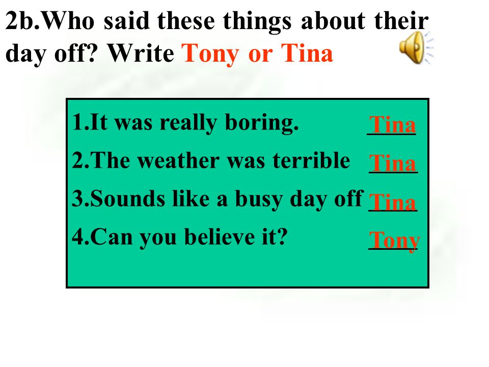 2a Listening help mom and dad slept late went for a drive went camping in the rain Tony Tina What did Tony and Tina do on their last day off