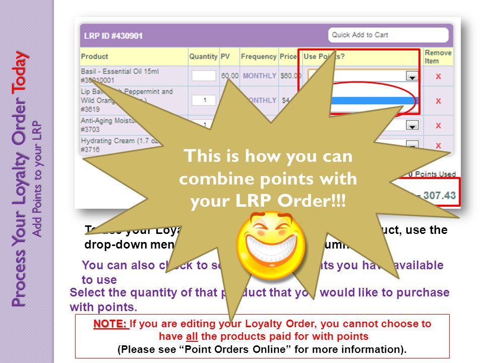 To use your Loyalty Rewards Points to pay for product, use the drop-down menu in the Use Points.