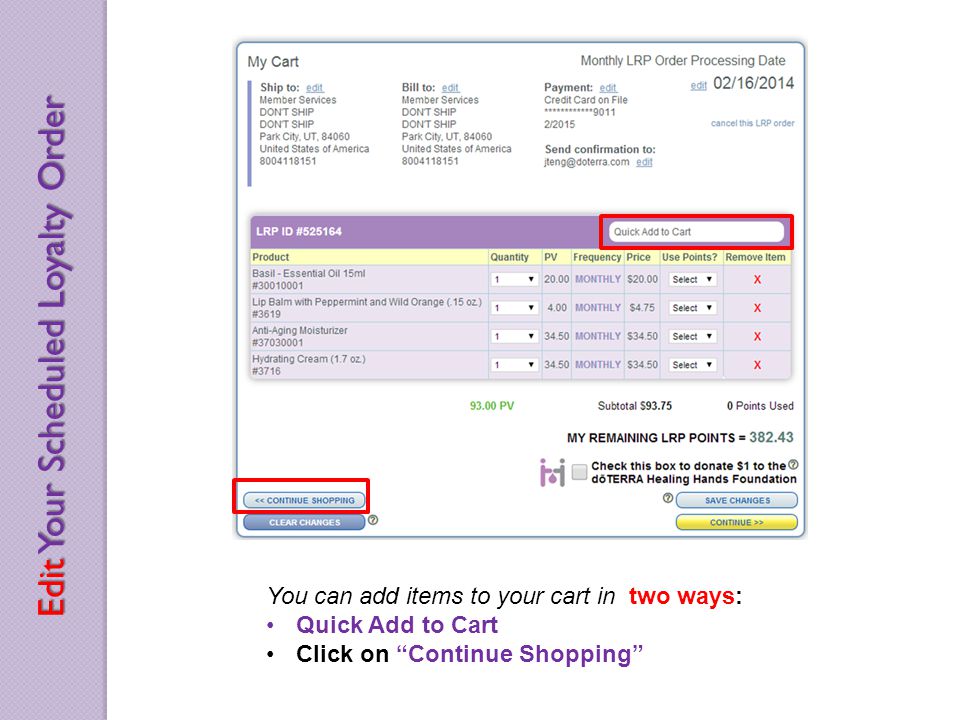 You can add items to your cart in two ways: Quick Add to Cart Click on Continue Shopping Edit Your Scheduled Loyalty Order