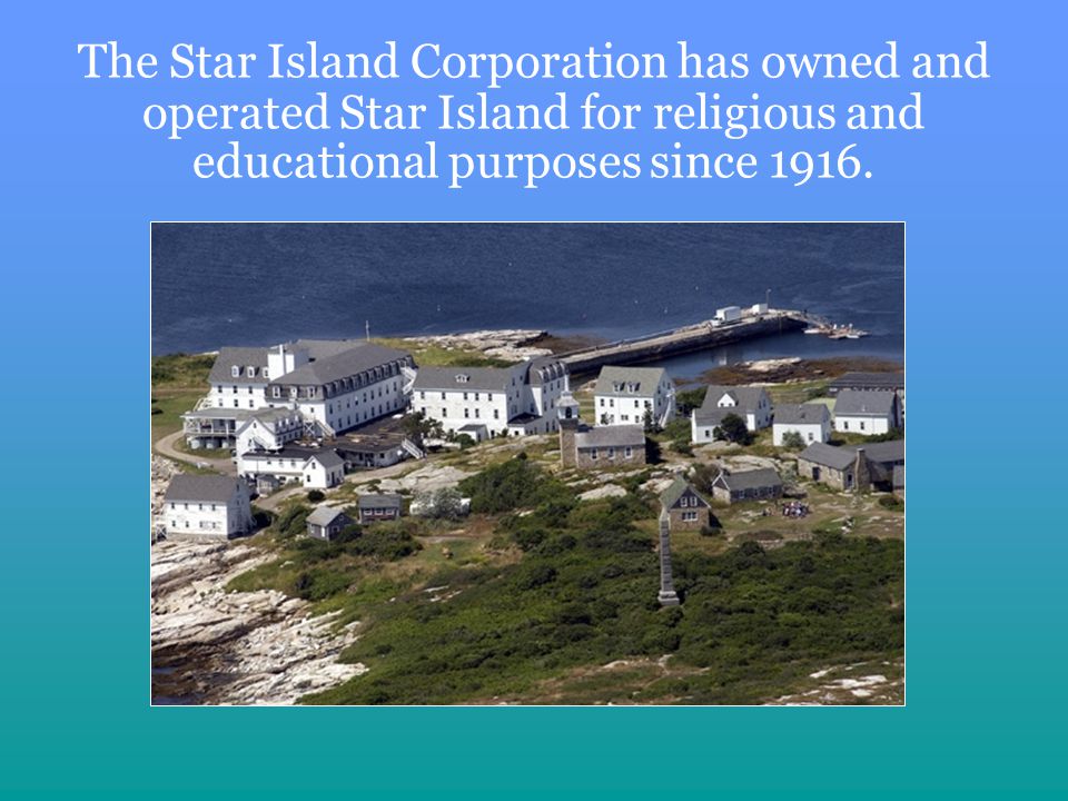 The Star Island Corporation has owned and operated Star Island for religious and educational purposes since 1916.