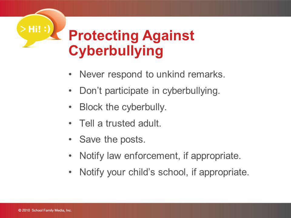 Protecting Against Cyberbullying Never respond to unkind remarks.