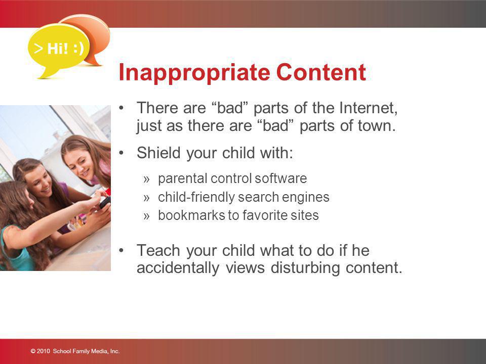 Inappropriate Content There are bad parts of the Internet, just as there are bad parts of town.