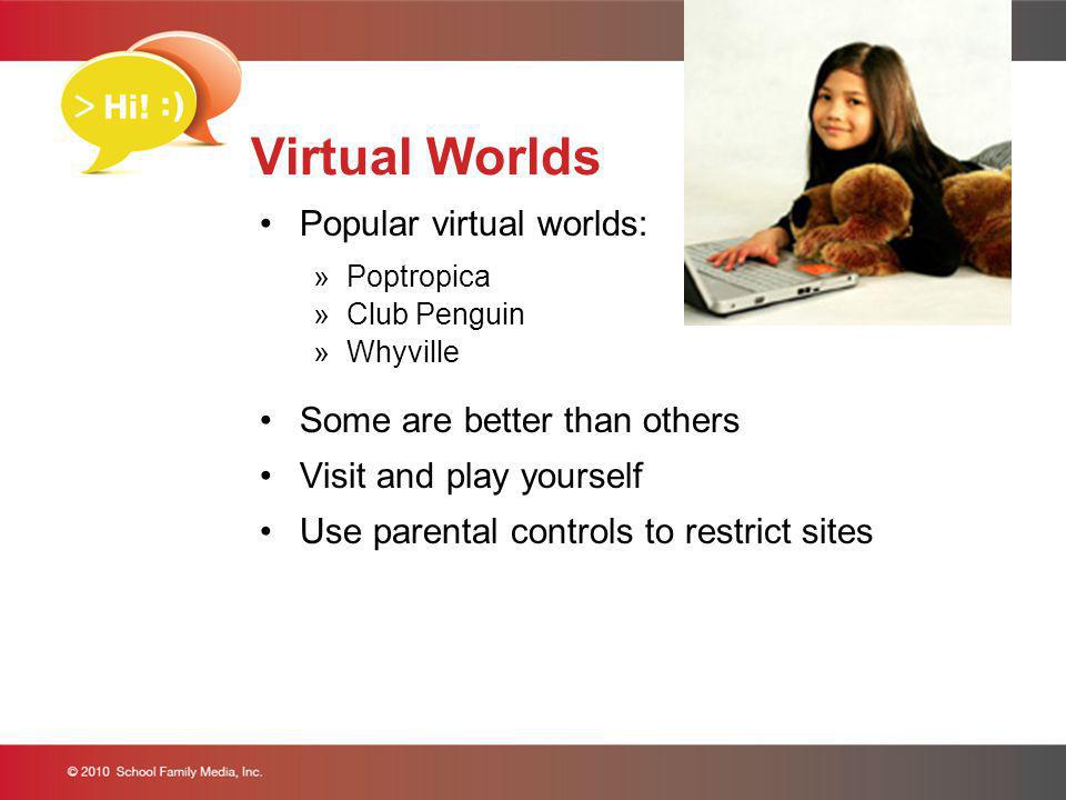 Virtual Worlds Popular virtual worlds: »Poptropica »Club Penguin »Whyville Some are better than others Visit and play yourself Use parental controls to restrict sites