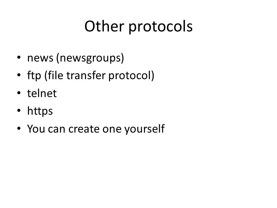 Other protocols news (newsgroups) ftp (file transfer protocol) telnet https You can create one yourself