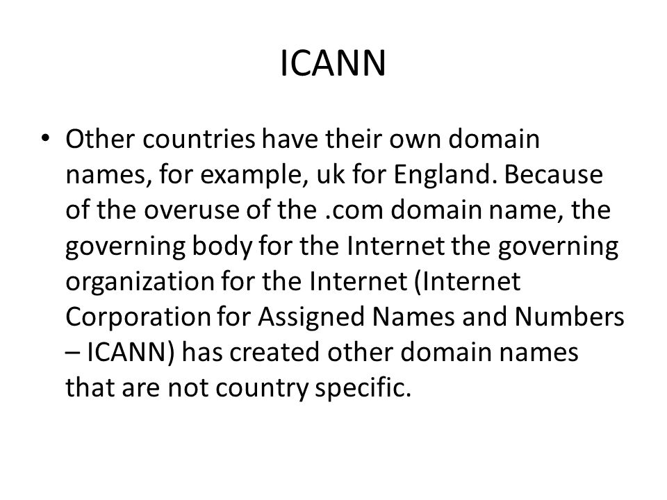 ICANN Other countries have their own domain names, for example, uk for England.