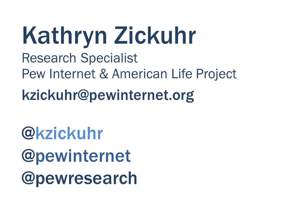 Kathryn Zickuhr Research Specialist Pew Internet & American  @pewresearch