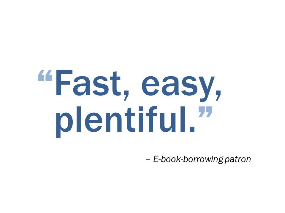 Fast, easy, plentiful. – E-book-borrowing patron