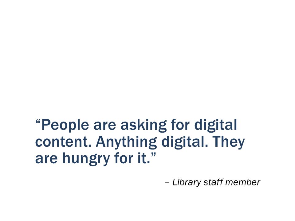 People are asking for digital content. Anything digital.