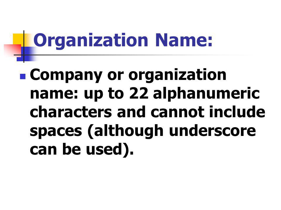 Company or organization name: up to 22 alphanumeric characters and cannot include spaces (although underscore can be used).