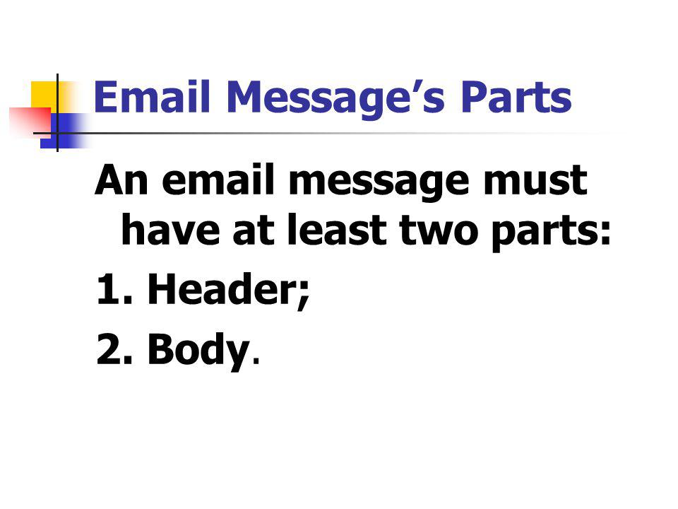 Messages Parts An  message must have at least two parts: 1. Header; 2. Body.