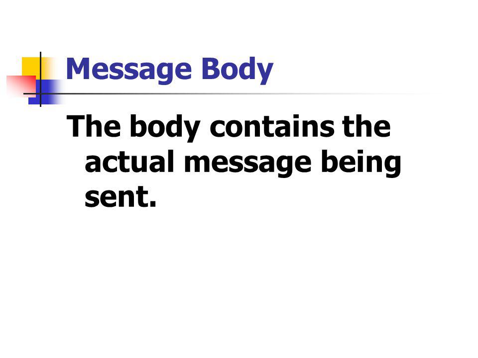 Message Body The body contains the actual message being sent.