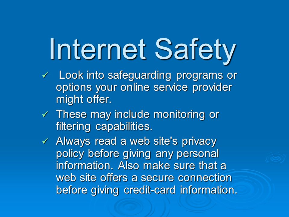 Internet Safety Look into safeguarding programs or options your online service provider might offer.