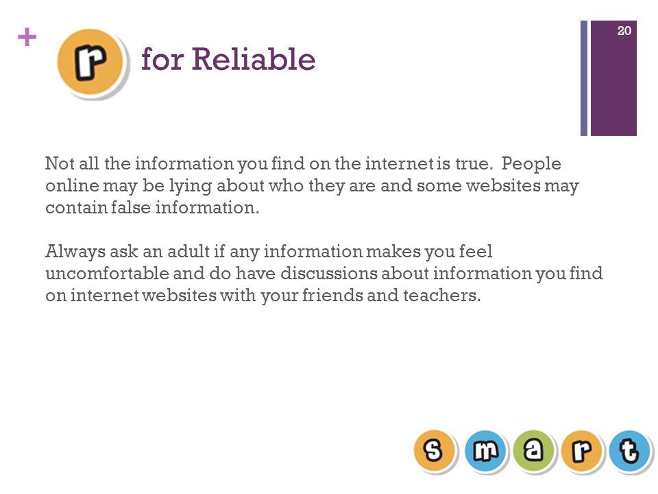 + for Reliable 20 Not all the information you find on the internet is true.