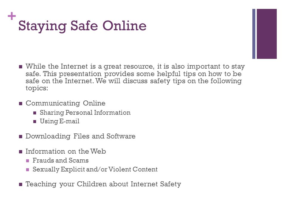 + Staying Safe Online While the Internet is a great resource, it is also important to stay safe.