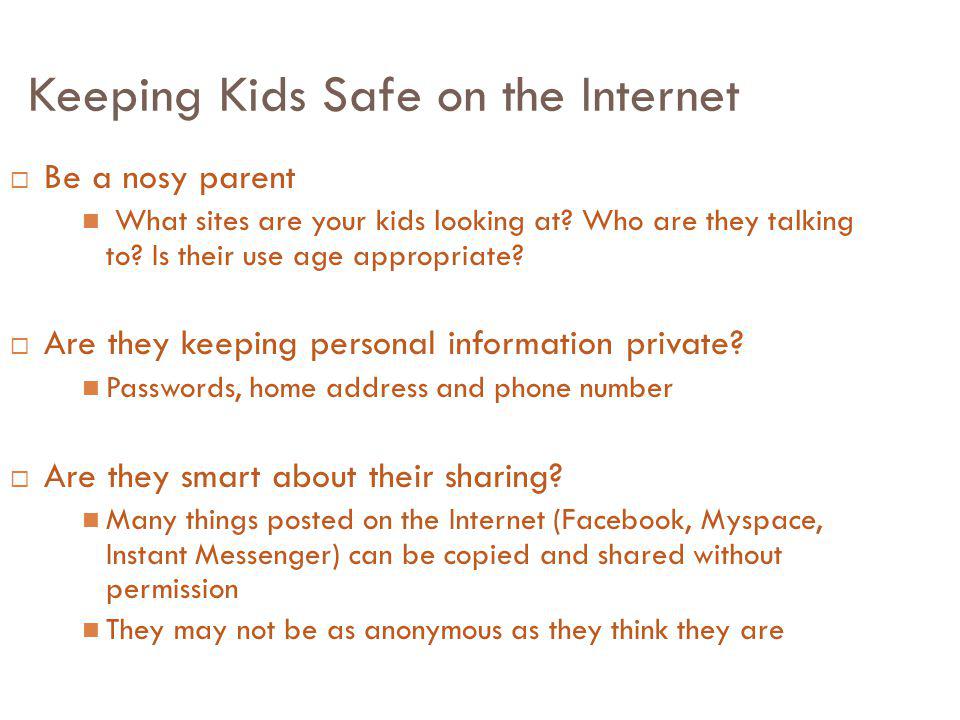 Keeping Kids Safe on the Internet Be a nosy parent What sites are your kids looking at.