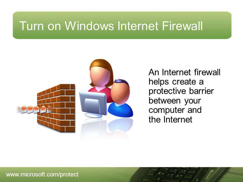 Turn on Windows Internet Firewall An Internet firewall helps create a protective barrier between your computer and the Internet