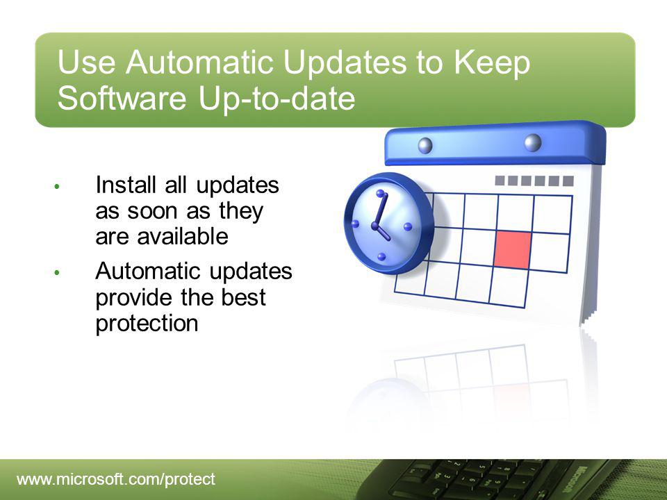Use Automatic Updates to Keep Software Up-to-date Install all updates as soon as they are available Automatic updates provide the best protection