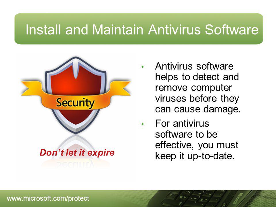 Install and Maintain Antivirus Software Antivirus software helps to detect and remove computer viruses before they can cause damage.