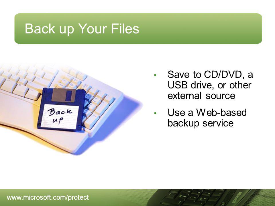 Back up Your Files Save to CD/DVD, a USB drive, or other external source Use a Web-based backup service