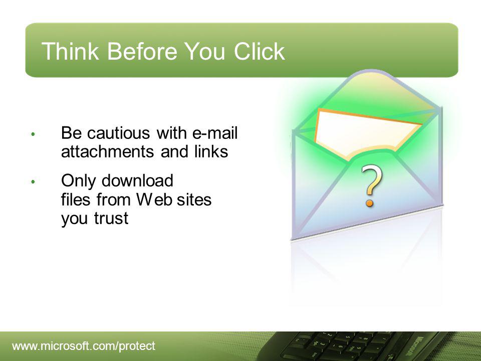 Think Before You Click Be cautious with  attachments and links Only download files from Web sites you trust