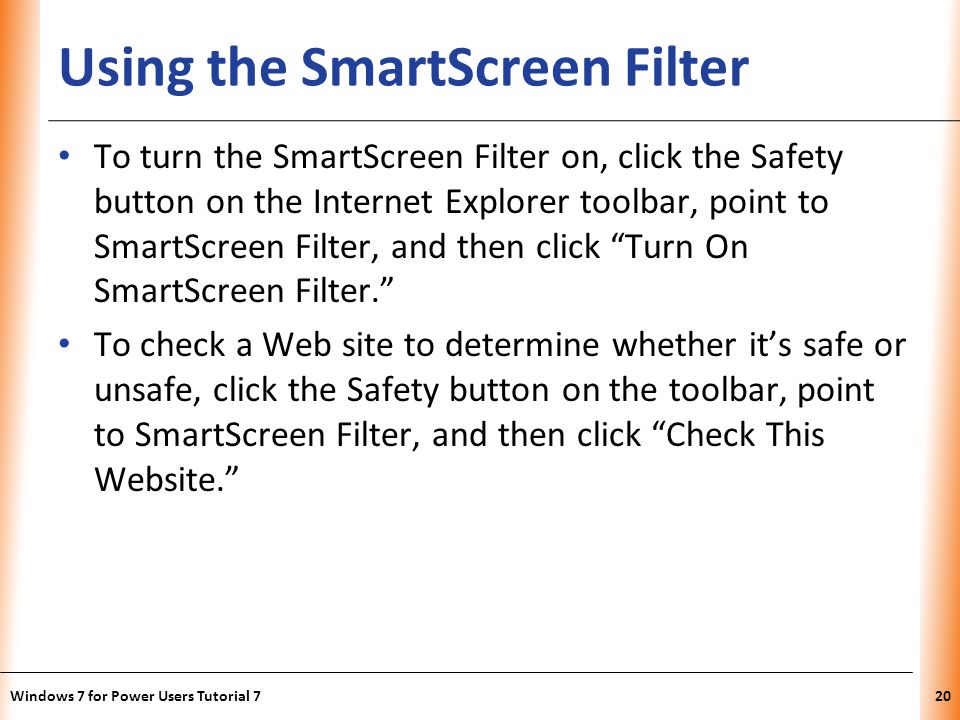 XP Using the SmartScreen Filter To turn the SmartScreen Filter on, click the Safety button on the Internet Explorer toolbar, point to SmartScreen Filter, and then click Turn On SmartScreen Filter.