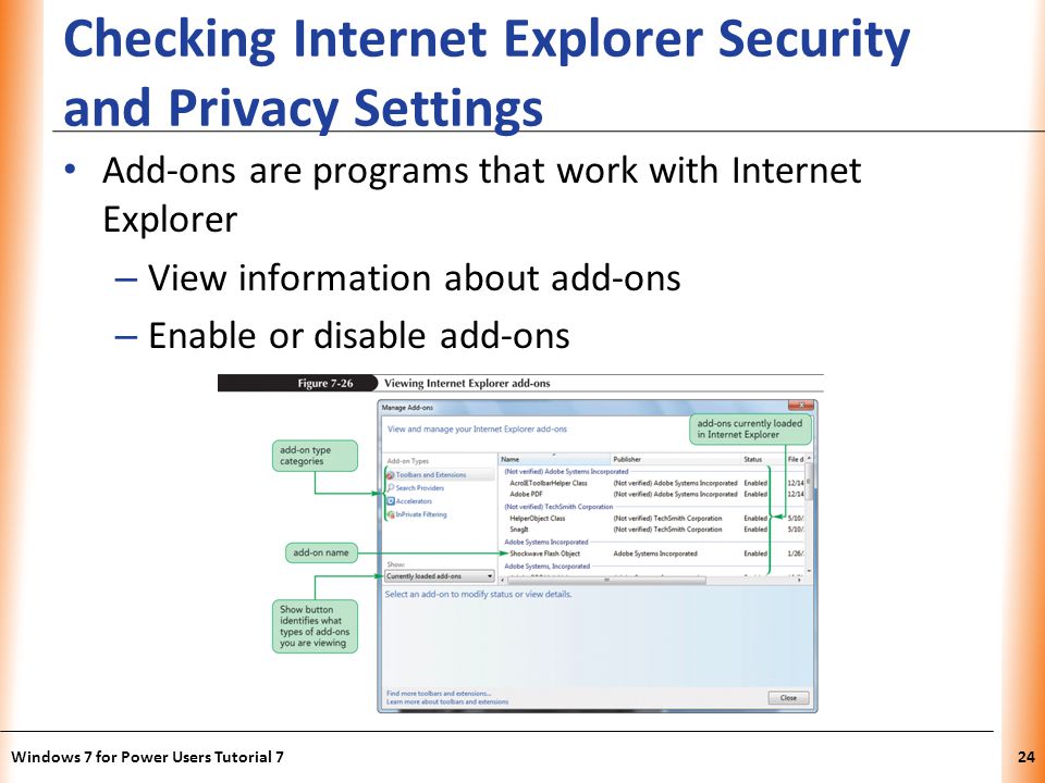 XP Checking Internet Explorer Security and Privacy Settings Add-ons are programs that work with Internet Explorer – View information about add-ons – Enable or disable add-ons Windows 7 for Power Users Tutorial 724