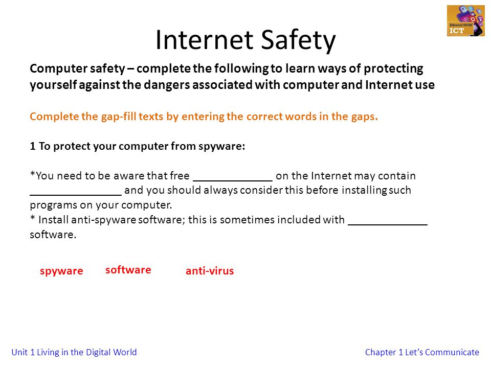 Unit 1 Living in the Digital WorldChapter 1 Lets Communicate Internet Safety Computer safety – complete the following to learn ways of protecting yourself against the dangers associated with computer and Internet use Complete the gap-fill texts by entering the correct words in the gaps.