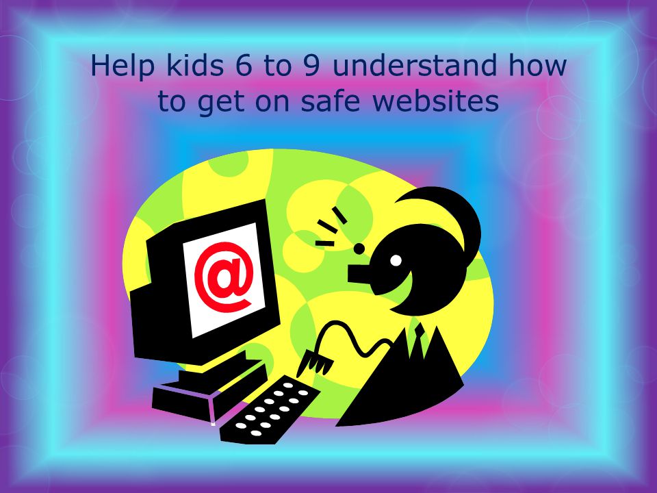 Help kids 6 to 9 understand how to get on safe websites
