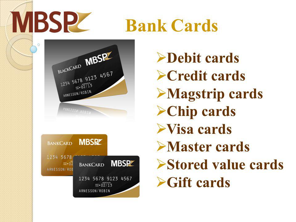Bank Cards Debit cards Credit cards Magstrip cards Chip cards Visa cards Master cards Stored value cards Gift cards